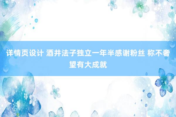 详情页设计 酒井法子独立一年半感谢粉丝 称不奢望有大成就