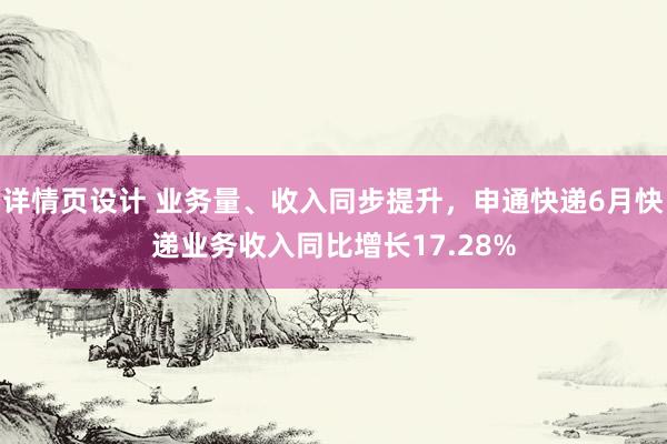 详情页设计 业务量、收入同步提升，申通快递6月快递业务收入同比增长17.28%