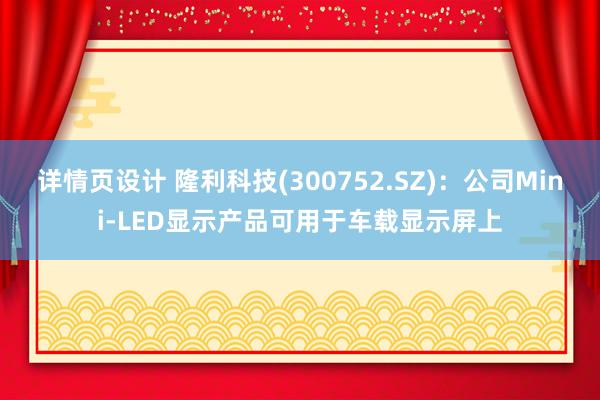 详情页设计 隆利科技(300752.SZ)：公司Mini-LED显示产品可用于车载显示屏上